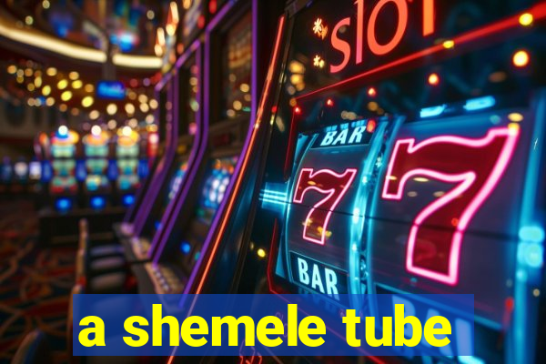 a shemele tube